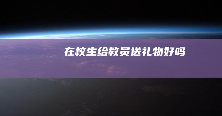 在校生给教员送礼物好吗