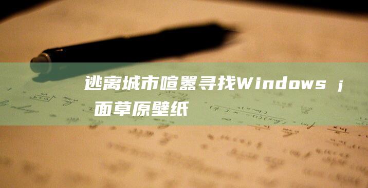 逃离城市喧嚣寻找Windows桌面草原壁纸