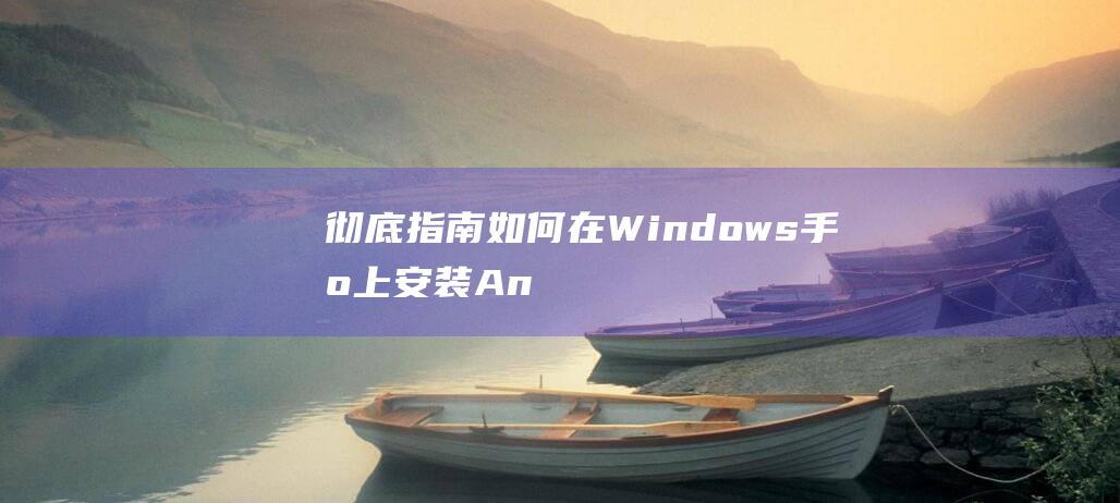 彻底指南如何在Windows手机上安装An