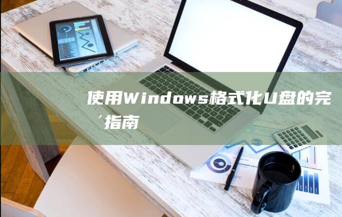 使用 Windows 格式化 U 盘的完整指南