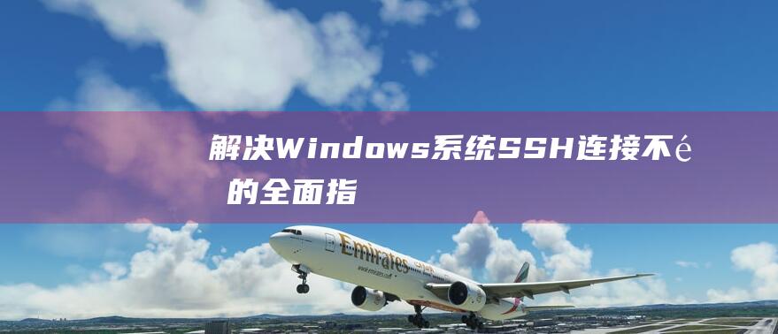 解决Windows系统SSH不通的全面指