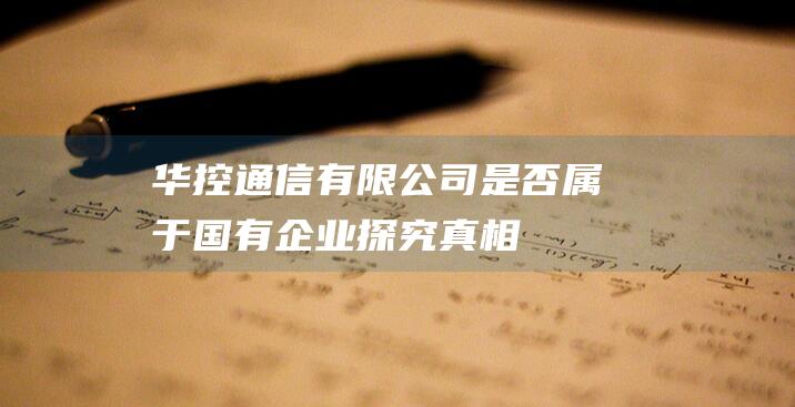 华控通信有限是否属于国有企业探究真相