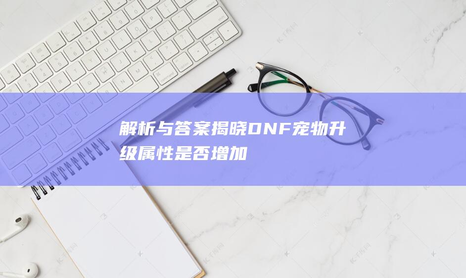 解析与答案揭晓！-DNF宠物升级属性是否增加