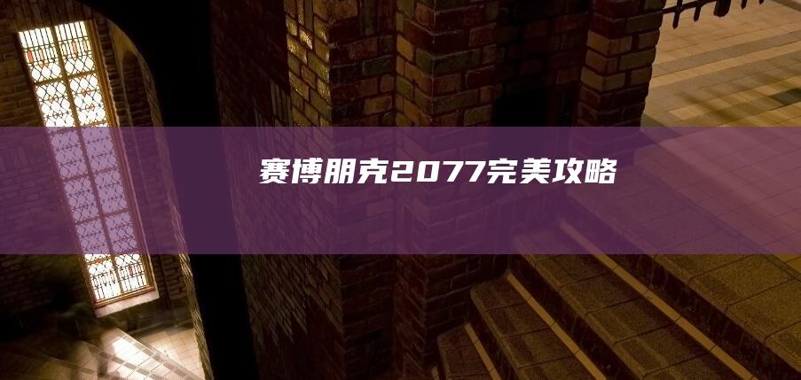 赛博朋克2077-完美攻略