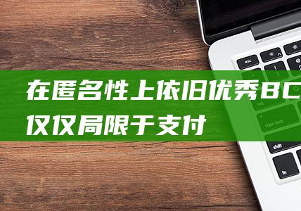 在匿名性上依旧优秀BCH不仅仅局限于支付