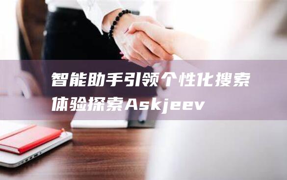 智能助手引领个性化搜索体验 探索Askjeeves