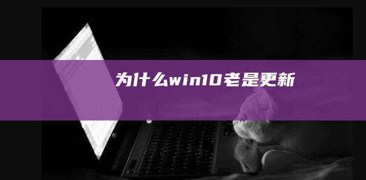 为什么win10老是更新