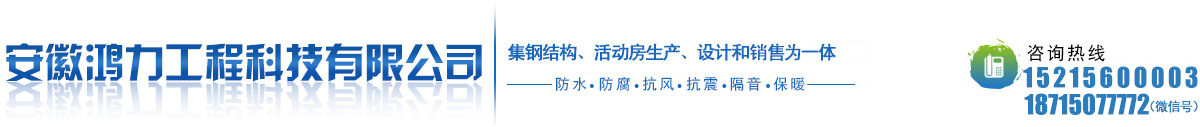 安徽鸿力工程科技有限公司集钢结构、活动房生产，销售，设计为一体